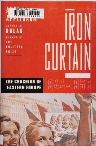 Iron Curtain: The Crushing of Eastern Europe 1944–1956