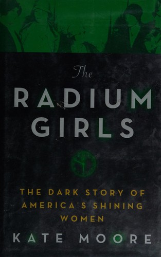 The Radium Girls: The Dark Story of America's Shining Women