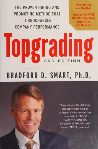 Topgrading: The Proven Hiring and Promoting Method That Turbocharges Company Performance